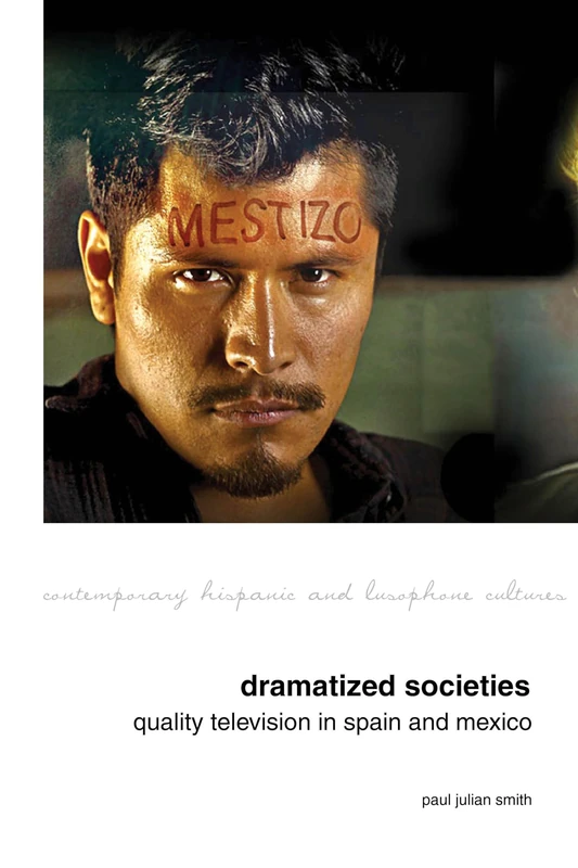 Dramatized Societies: Quality Television in Spain and Mexico (Contemporary Hispanic and Lusophone Cultures): 14