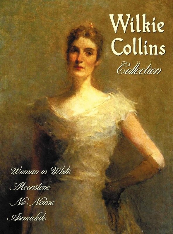 Wilkie Collins Collection (complete and Unabridged): The Woman in White, The Moonstone, No Name, Armadale