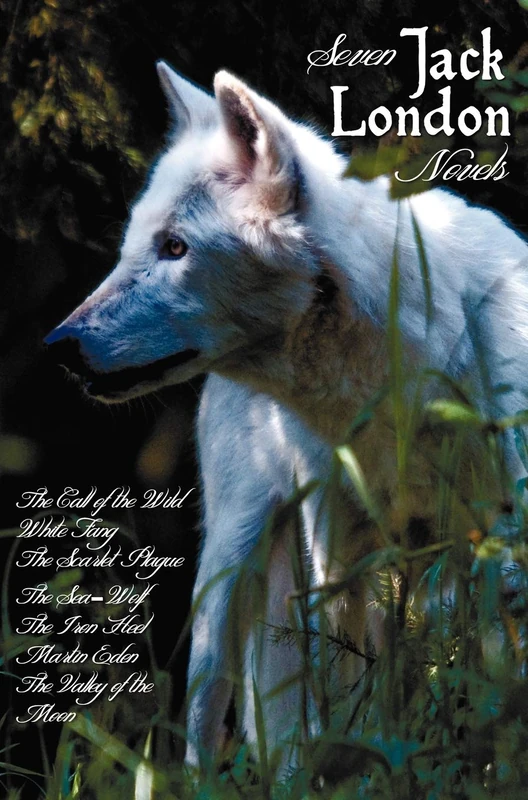 Seven Jack London Novels (complete and Unabridged) Including: The Call of the Wild, White Fang, The Scarlet Plague, The Sea-Wolf, The Iron Heel, Martin Eden and The Valley of the Moon
