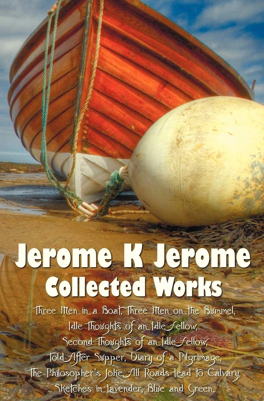 Jerome K Jerome, Collected Works (complete and Unabridged), Including: Three Men in a Boat (To Say Nothing of the Dog) (illustrated), Three Men on the ... an Idle Fellow, Told After Supper, Diary of