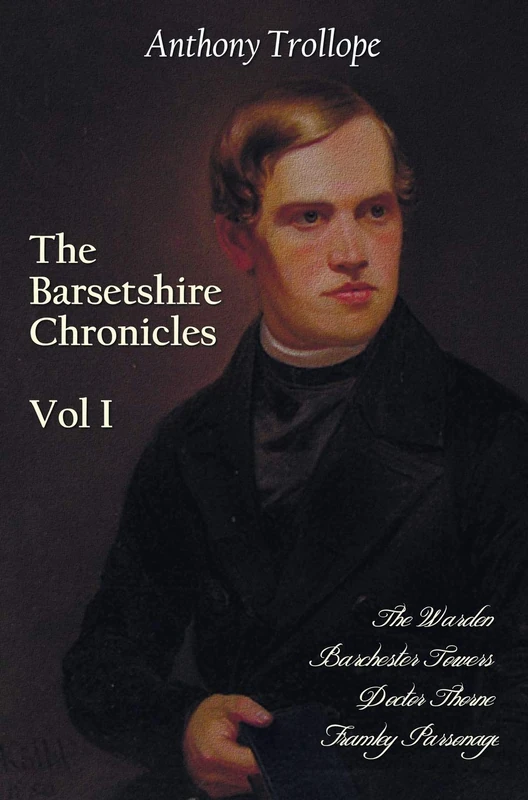 The Barsetshire Chronicles, Volume One, including: The Warden, Barchester Towers, Doctor Thorne and Framley Parsonage