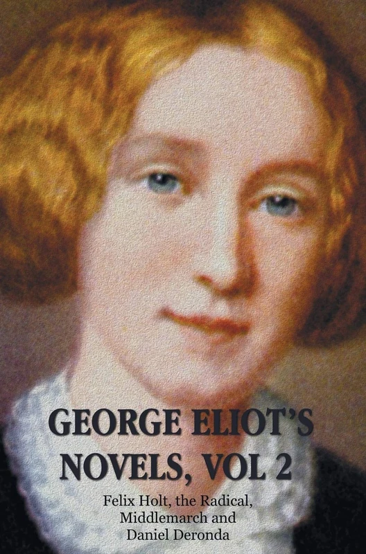 George Eliot's Novels, Volume 2 (complete and unabridged): Felix Holt, the Radical, Middlemarch, Daniel Deronda.