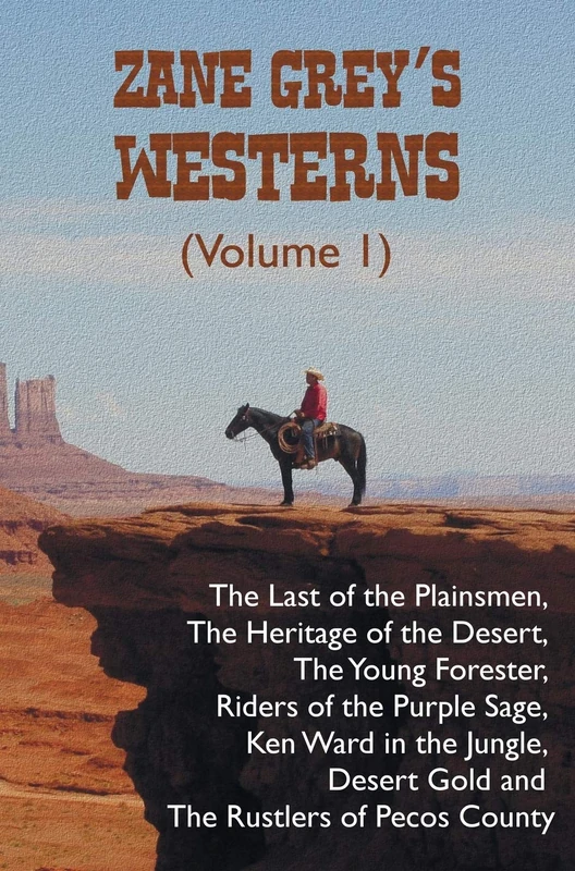 Zane Grey's Westerns (Volume 1), including The Last of the Plainsmen, The Heritage of the Desert, The Young Forester, Riders of the Purple Sage, Ken ... Desert Gold and The Rustlers of Pecos County