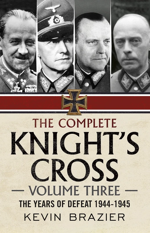 The Complete Knight's Cross: The Years of Defeat 1944-1945: 3 (The Complete Knight's Cross 3)
