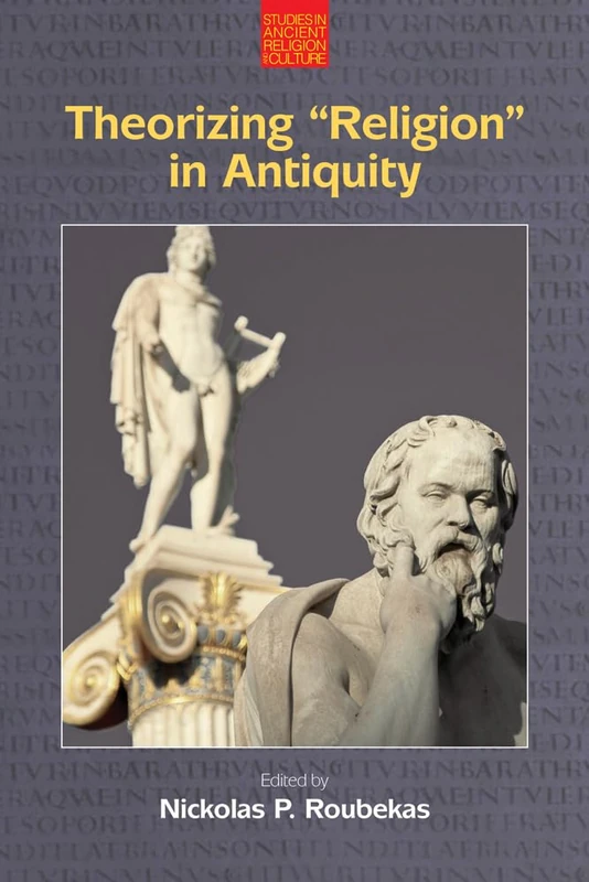 Theorizing "Religion" in Antiquity (Studies in Ancient Religion and Culture)