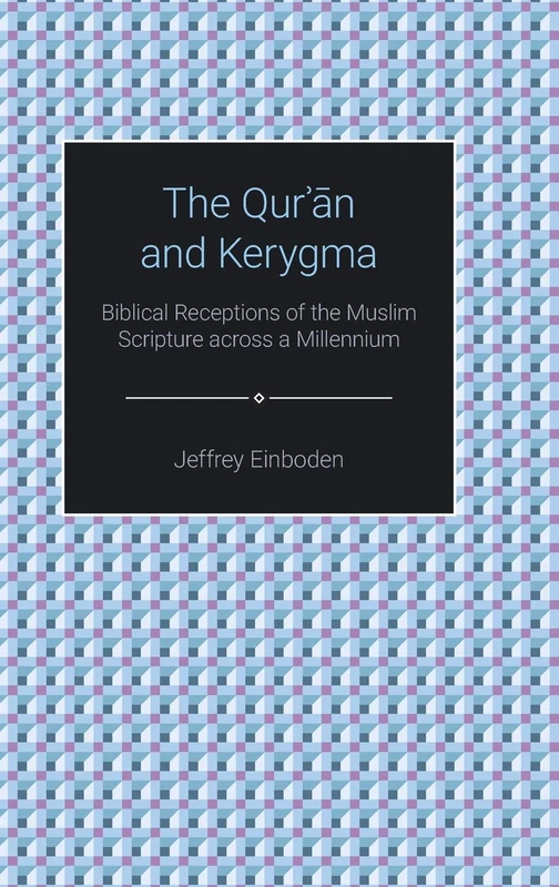 The Qur'an and Kerygma: Biblical Receptions of the Muslim Scripture across a Millennium (Themes in Qur'anic Studies)
