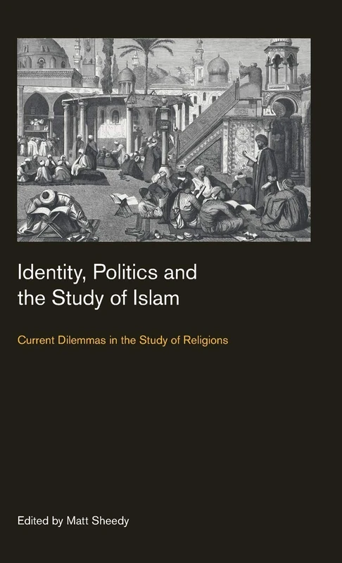 Identity, Politics and the Study of Islam: Current Dilemmas in the Study of Religions (Culture on the Edge: Studies in Identity Formation)