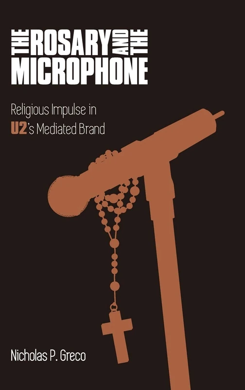 The Rosary and the Microphone: Religious Impulse in U2's Mediated Brand (Studies in Popular Music)