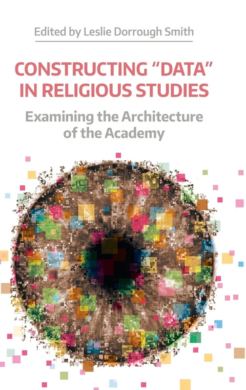 Constructing "Data" in Religious Studies: Examining the Architecture of the Academy (Working Papers) (NAASR Working Papers)