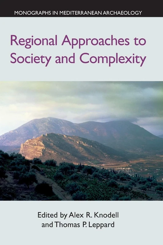 Regional Approaches to Society and Complexity: Studies in Honor of John F. Cherry (Monographs in Mediterranean Archaeology)