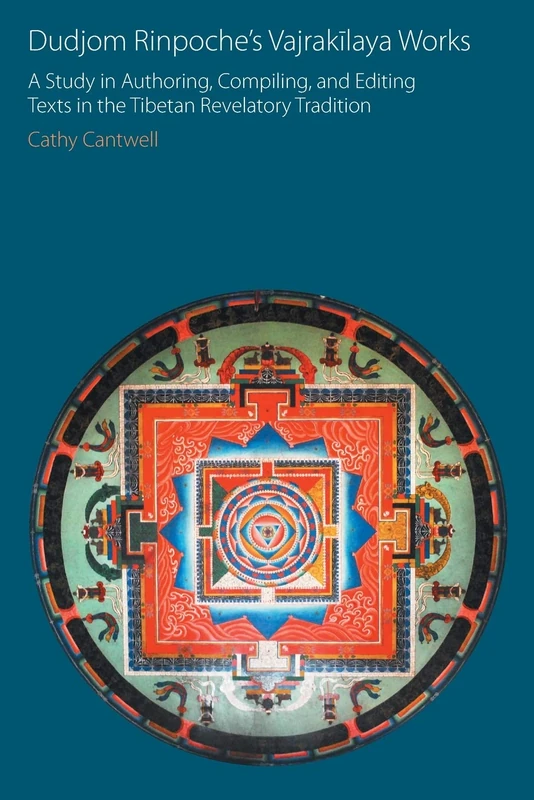 Dudjom Rinpoche's Vajrak laya Works: A Study in Authoring, Compiling and Editing Texts in the Tibetan Revelatory Tradition (Oxford Centre for Buddhist Studies Monographs)