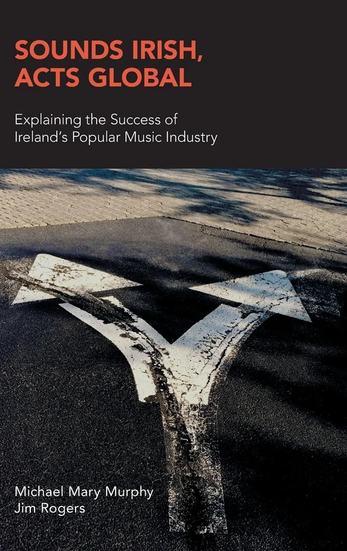 Sounds Irish, Acts Global: Explaining the Success of Ireland's Popular Music Industry (Music Industry Studies) - Image 1