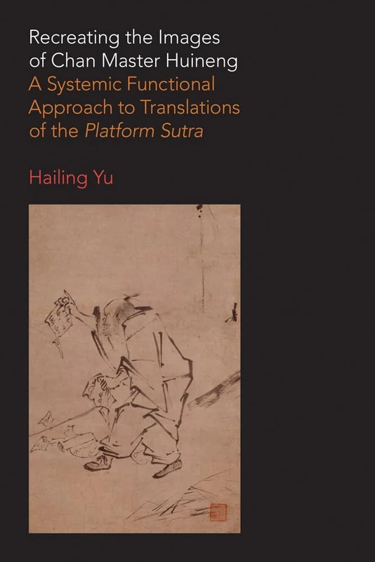 Recreating the Images of Chan Master Huineng: A Systemic Functional Approach to Translations of the Platform Sutra