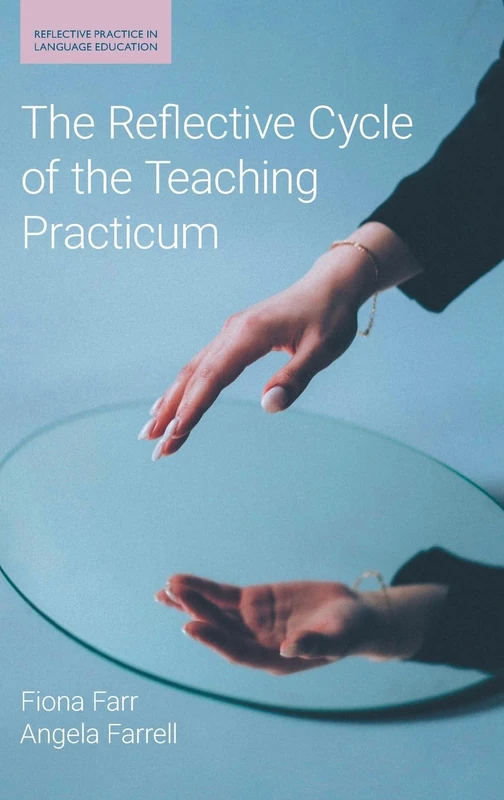 The Reflective Cycle of the Teaching Practicum (Reflective Practice in Language Education)