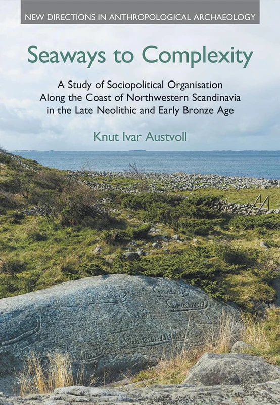 Seaways to Complexity: A Study of Sociopolitical Organisation Along the Coast of Northwestern Scandinavia in the Late Neolithic and Early Bronze (New Directions in Anthropological Archaeology)