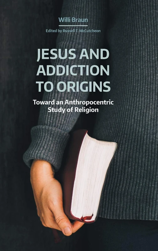 Jesus and Addiction to Origins: Towards an Anthropocentric Study of Religion (Working Papers) (NAASR Working Papers)