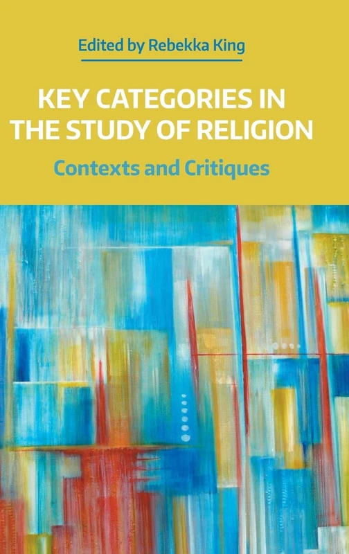 Key Categories in the Study of Religion: Contexts and Critiques (Working Papers) (NAASR Working Papers)