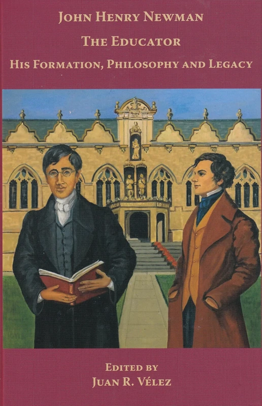 John Henry Newman the Educator: Formation, Philosophy, Legacy