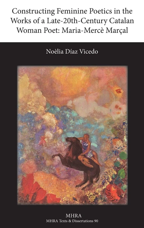 Constructing Feminine Poetics in the Works of a Late-20th-Century Catalan Woman Poet: Maria-Merce Marcal: 90 (Texts and Dissertations- Modern Humanities Research Assoc)