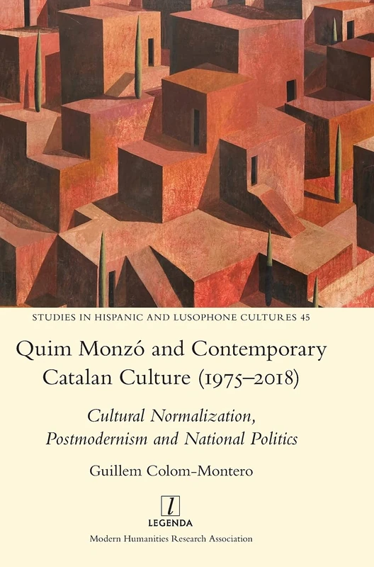 Quim Monzó and Contemporary Catalan Culture (1975-2018): Cultural Normalization, Postmodernism and National Politics: 45 (Studies in Hispanic and Lusophone Cultures)