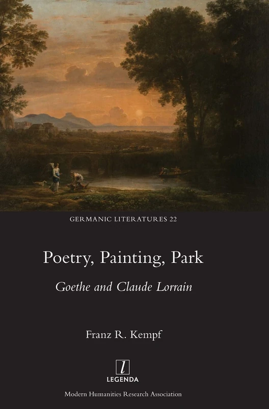 Poetry, Painting, Park: Goethe and Claude Lorrain: 22 (Germanic Literatures)
