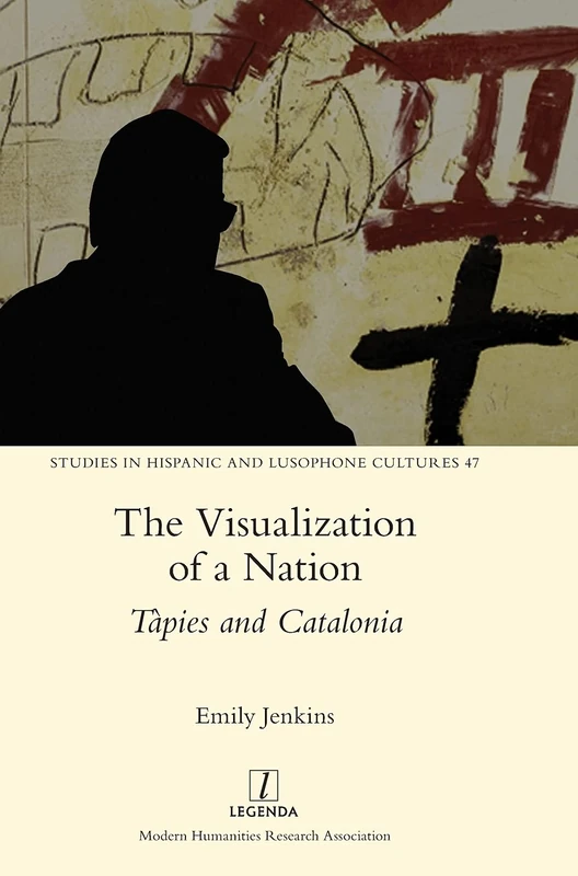 The Visualization of a Nation: Tàpies and Catalonia: 47 (Studies in Hispanic and Lusophone Cultures)