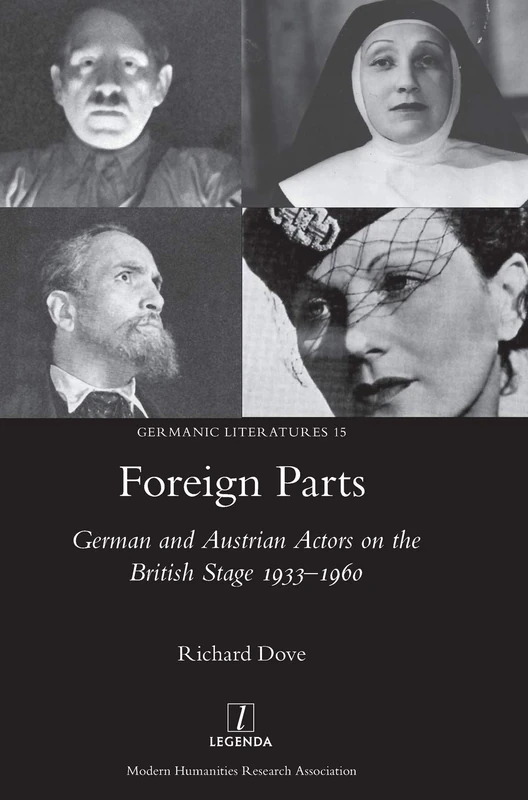 Foreign Parts: German and Austrian Actors on the British Stage 1933-1960: 15 (Germanic Literatures)