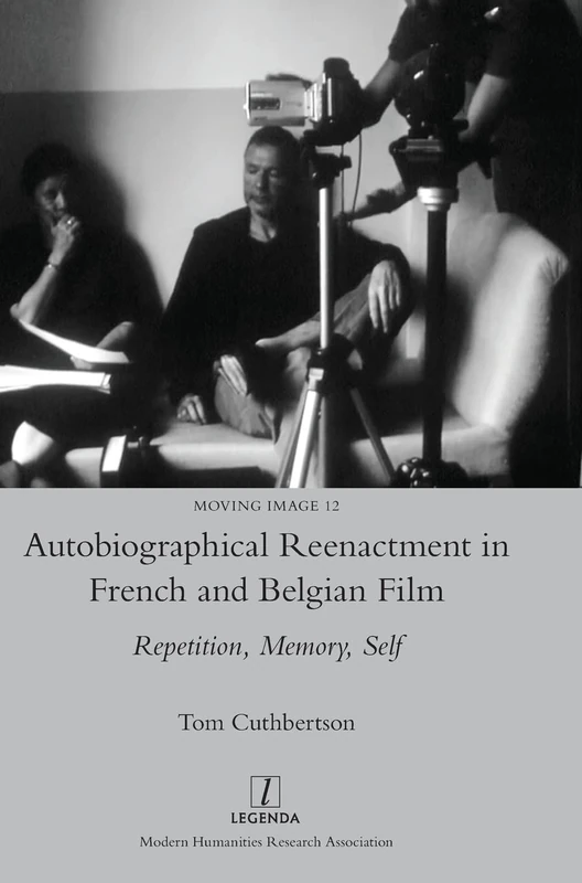 Autobiographical Reenactment in French and Belgian Film: Repetition, Memory, Self: 12 (Moving Image)
