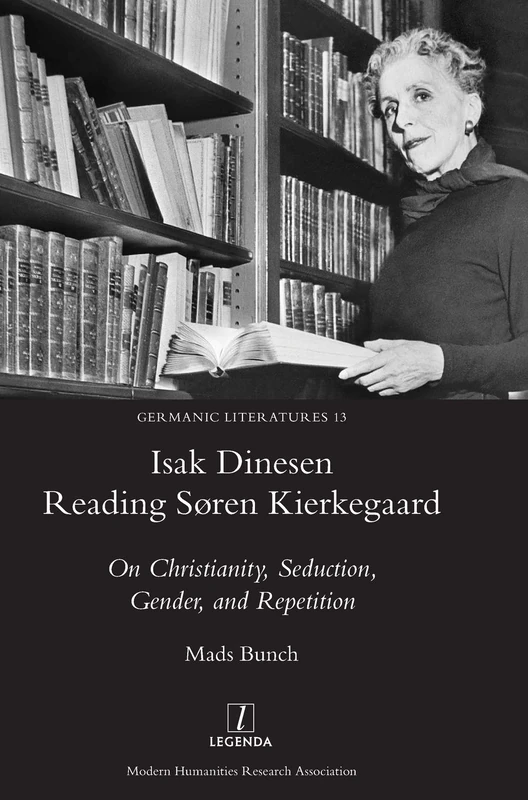 Isak Dinesen Reading Søren Kierkegaard: On Christianity, Seduction, Gender, and Repetition: 13 (Germanic Literatures)