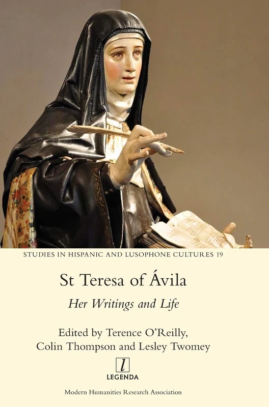 St Teresa of Ávila: Her Writings and Life: 19 (Studies in Hispanic and Lusophone Cultures)