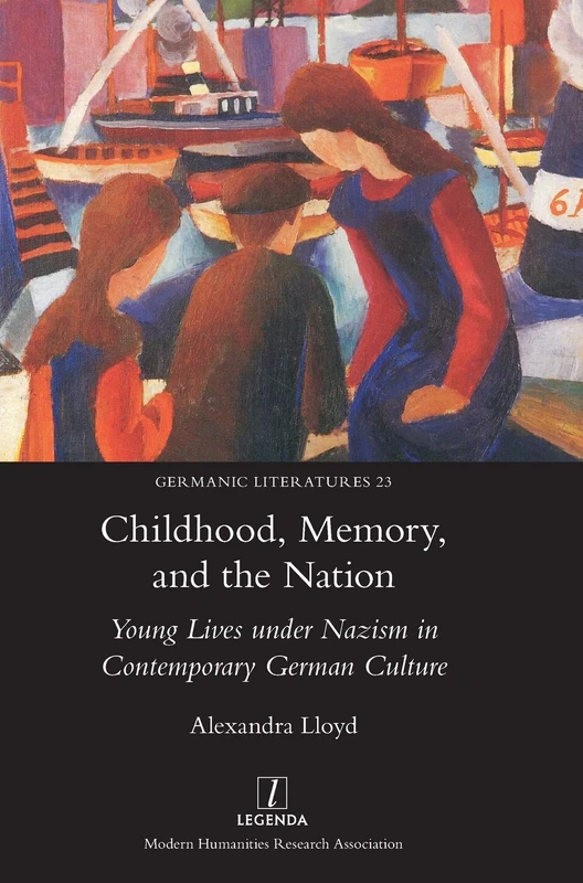Childhood, Memory, and the Nation: Young Lives under Nazism in Contemporary German Culture: 23 (Germanic Literatures)