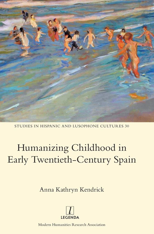 Humanizing Childhood in Early Twentieth-Century Spain: 30 (Studies in Hispanic and Lusophone Cultures)