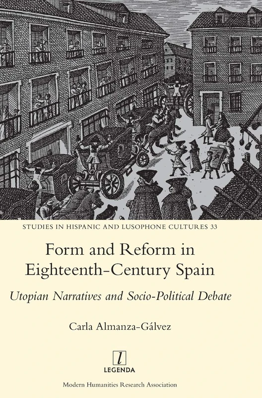 Form and Reform in Eighteenth-Century Spain: Utopian Narratives and Socio-Political Debate: 33 (Studies in Hispanic and Lusophone Cultures)