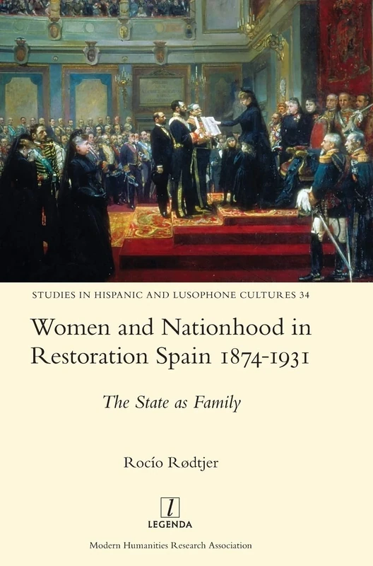 Women and Nationhood in Restoration Spain 1874-1931: The State as Family: 34 (Studies in Hispanic and Lusophone Cultures)