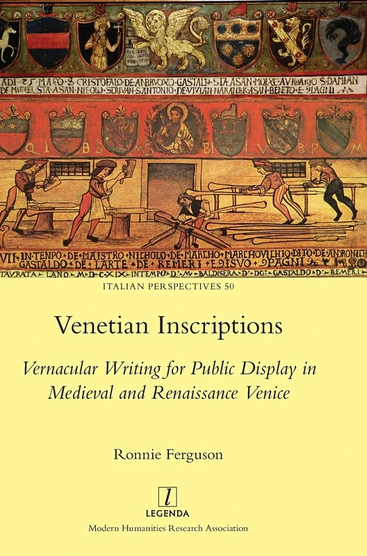 Venetian Inscriptions: Vernacular Writing for Public Display in Medieval and Renaissance Venice: 50 (Italian Perspectives)