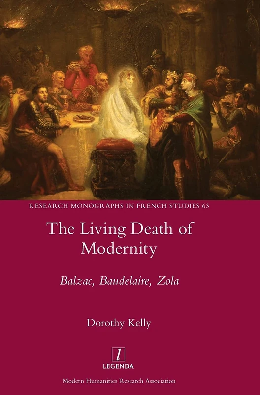 The Living Death of Modernity: Balzac, Baudelaire, Zola: 63 (Research Monographs in French Studies)