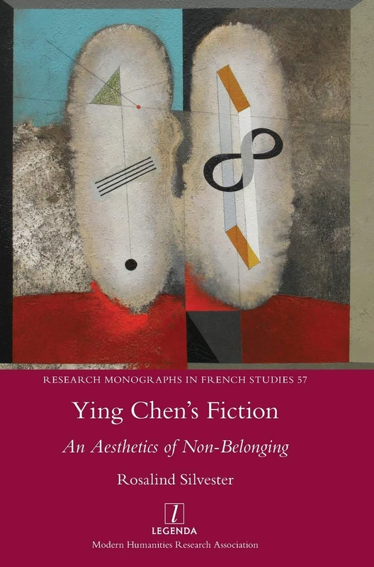 Ying Chen's Fiction: An Aesthetics of Non-Belonging: 57 (Research Monographs in French Studies)