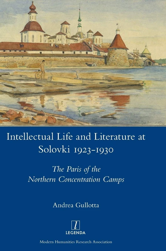 Intellectual Life and Literature at Solovki 1923-1930: The Paris of the Northern Concentration Camps (Legenda)