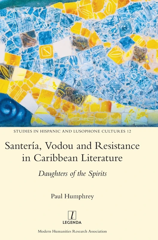 Santería, Vodou and Resistance in Caribbean Literature: Daughters of the Spirits: 12 (Studies in Hispanic and Lusophone Cultures)