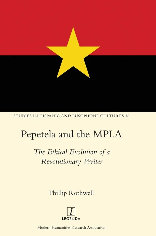 Pepetela and the MPLA: The Ethical Evolution of a Revolutionary Writer: 36 (Studies in Hispanic and Lusophone Cultures)