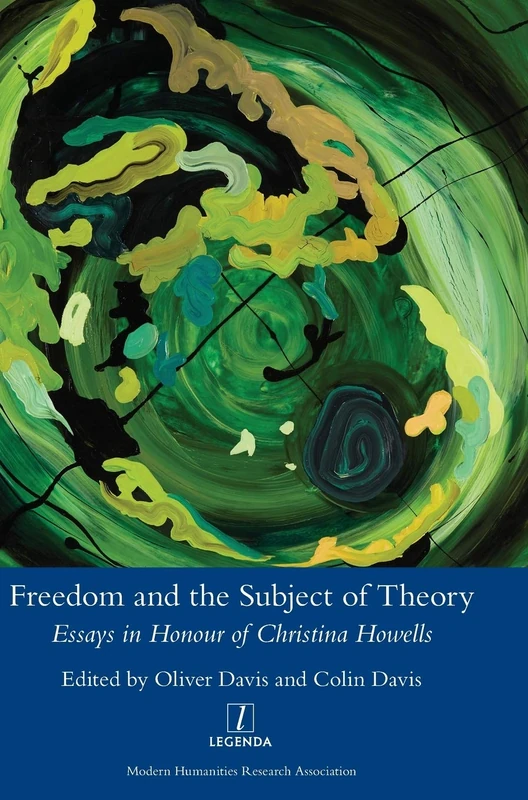 Freedom and the Subject of Theory: Essays in Honour of Christina Howells (Legenda)