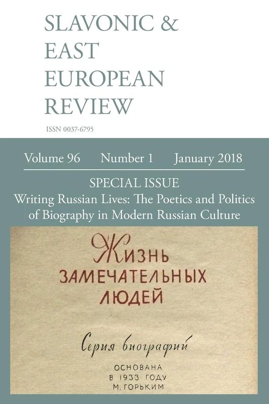 Slavonic & East European Review (96: 1) January 2018: Writing Russian Lives: The Poetics and Politics of Biography in Modern Russian Culture