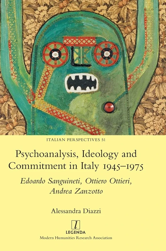 Psychoanalysis, Ideology and Commitment in Italy 1945-1975: Edoardo Sanguineti, Ottiero Ottieri, Andrea Zanzotto (Italian Perspectives)