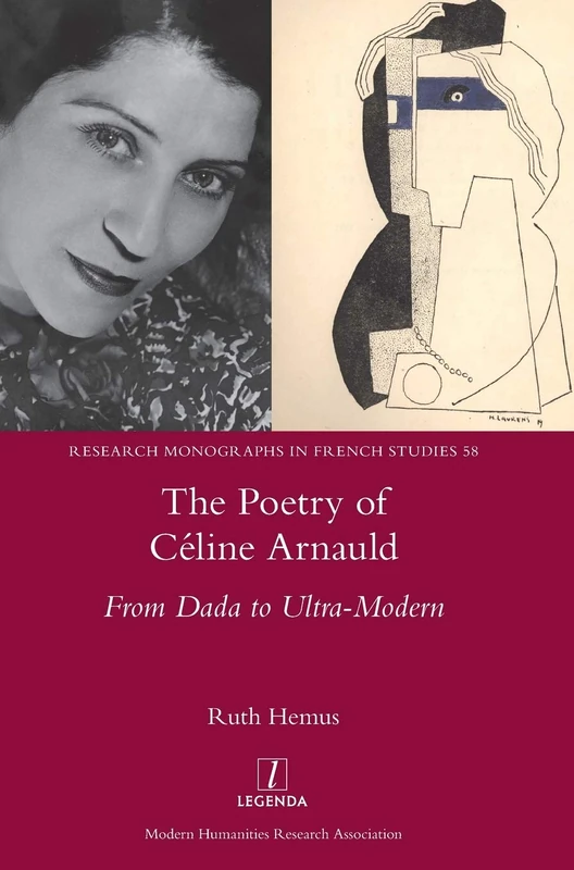 The Poetry of Céline Arnauld: From Dada to Ultra-Modern: 58 (Research Monographs in French Studies)