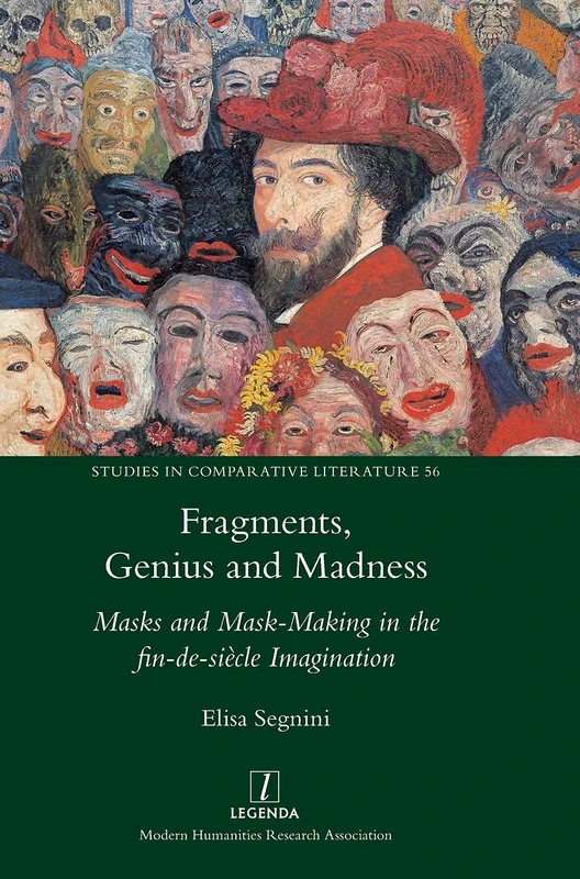 Fragments, Genius and Madness: Masks and Mask-Making in the fin-de-siècle Imagination: 56 (Studies in Comparative Literature)