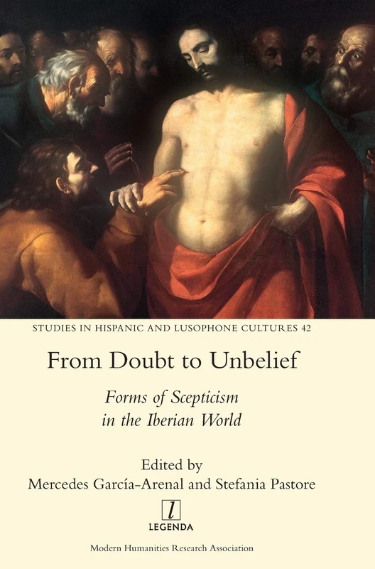 From Doubt to Unbelief: Forms of Scepticism in the Iberian World: 42 (Studies in Hispanic and Lusophone Cultures)