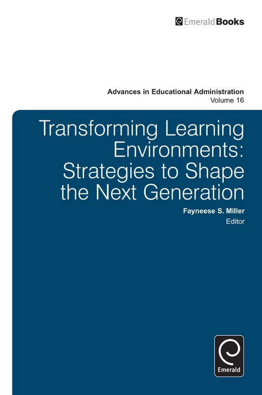 Transforming Learning Environments: Strategies to Shape the Next Generation: 16 (Advances in Educational Administration, 16)