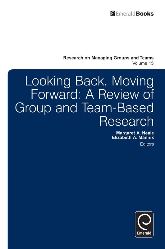 Looking Back, Moving Forward: A Review of Group and Team-Based Research: 15 (Research on Managing Groups and Teams, 15)