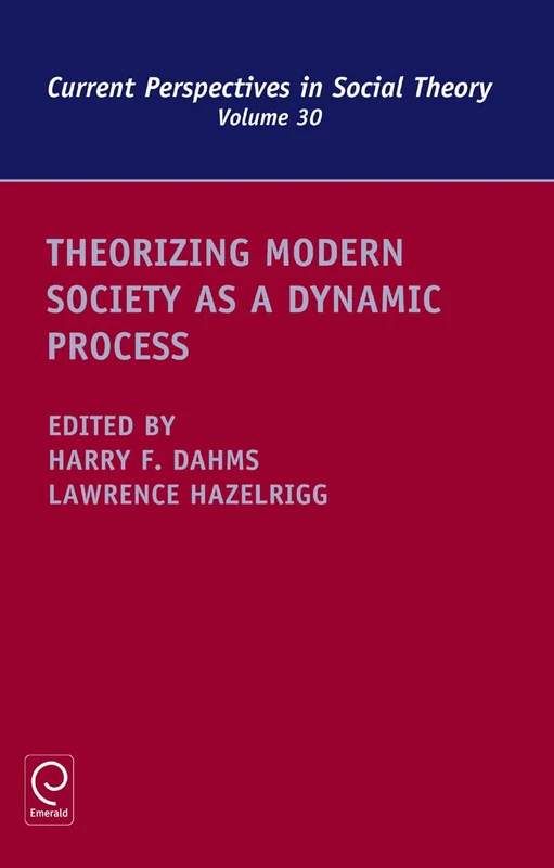Theorizing Modern Society as a Dynamic Process: 30 (Current Perspectives in Social Theory, 30)