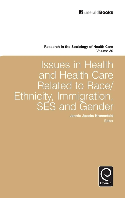 Issues in Health and Health Care Related to Race/Ethnicity, Immigration, SES and Gender: 30 (Research in the Sociology of Health Care, 30)